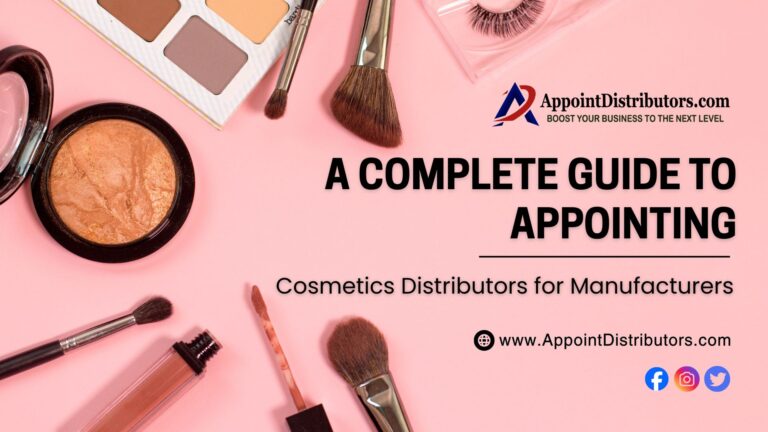 A Complete Guide to Appointing Cosmetics Distributors for Manufacturers. Join AppointDistributors.com  768x432
